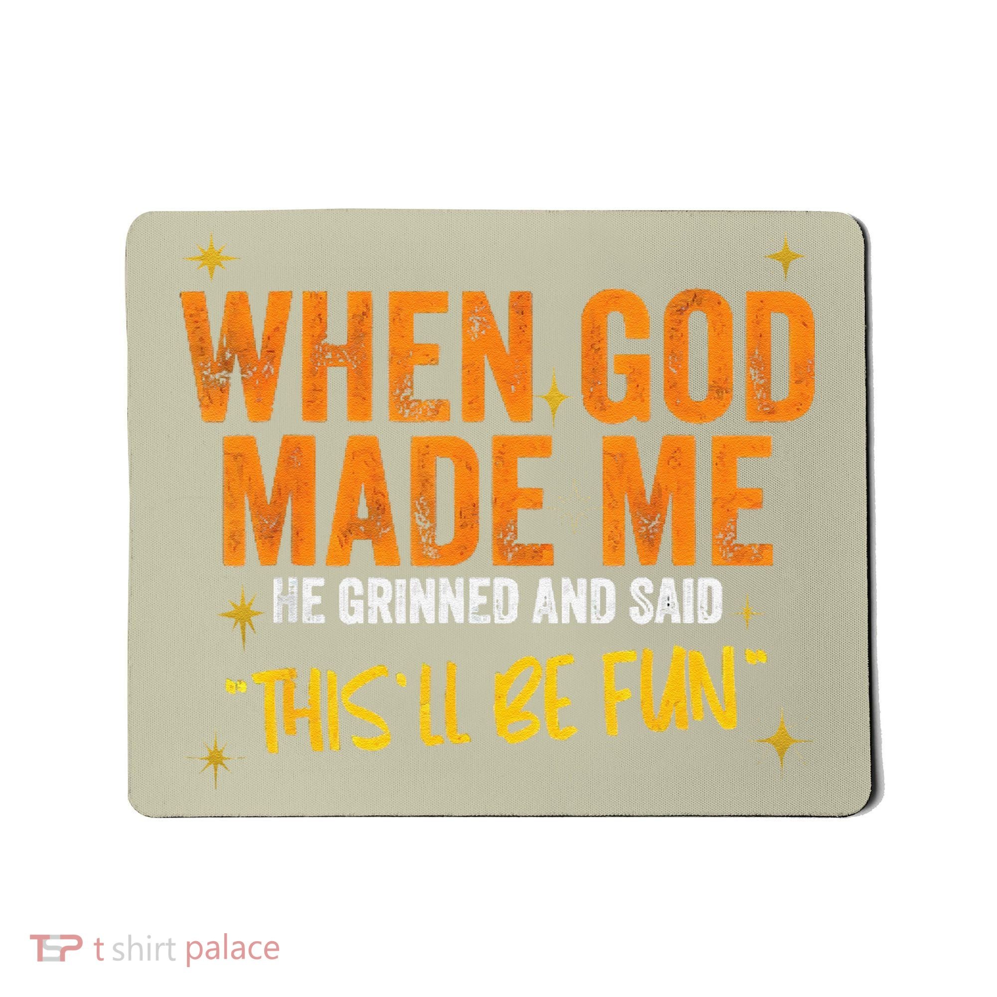 When God Made Me He Said This Will Be Fun Funny Quote Mousepad