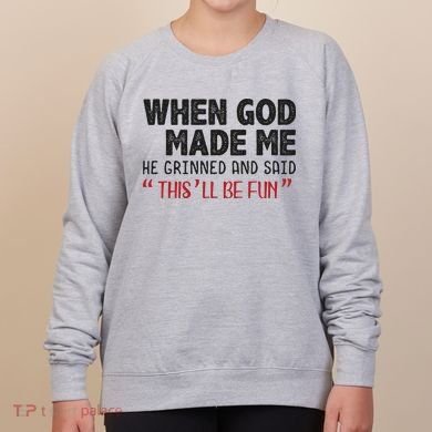 When God Made Me He Grinned And Said This Will Be Fun Women's Sweatshirt