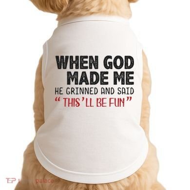 When God Made Me He Grinned And Said This Will Be Fun Doggie Tank