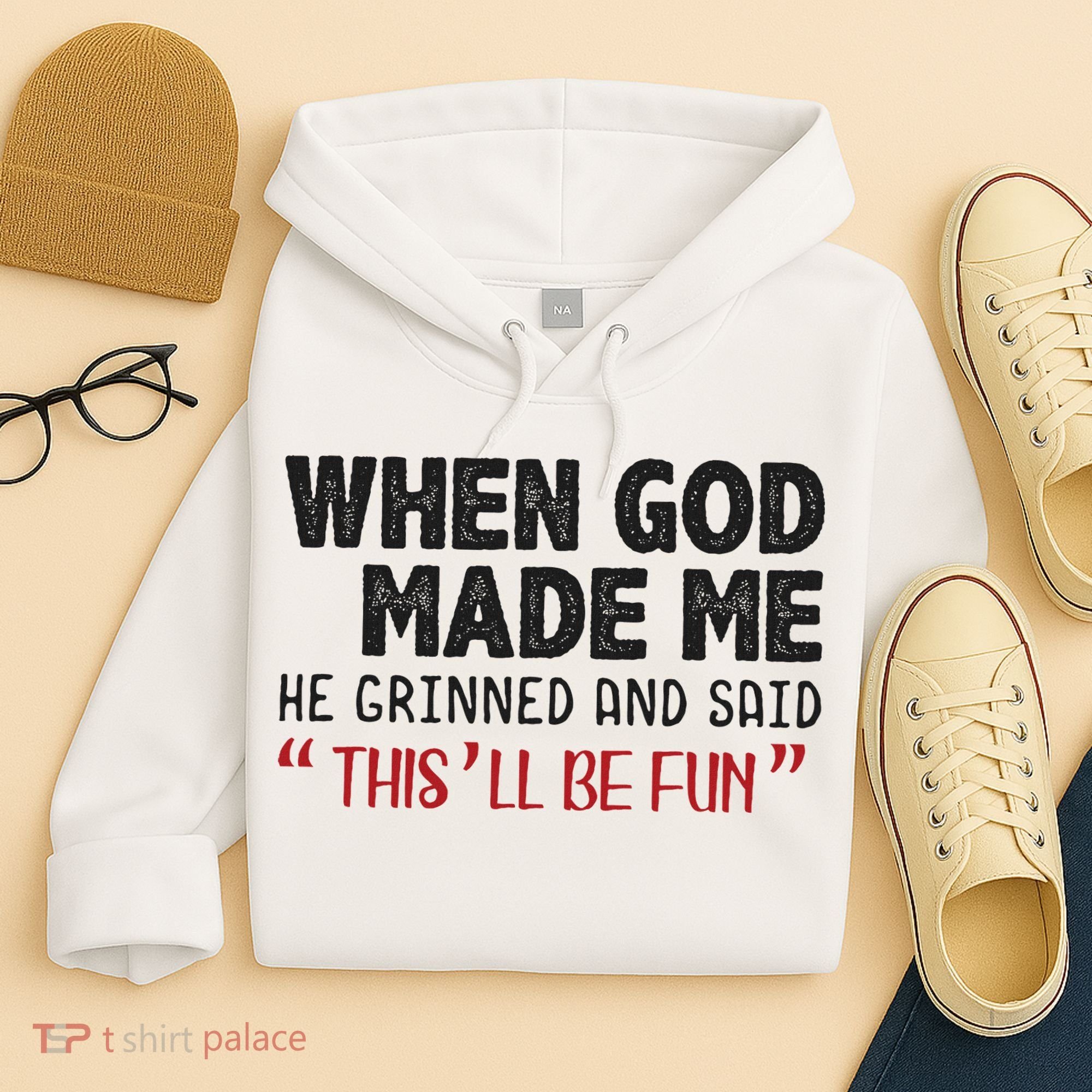When God Made Me He Grinned And Said This Will Be Fun Hoodie