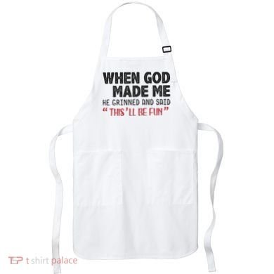 When God Made Me He Grinned And Said This Will Be Fun Apron