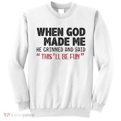 When God Made Me He Grinned And Said This Will Be Fun Sweatshirt