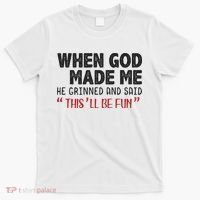 When God Made Me He Grinned And Said This Will Be Fun T-Shirt thumb 0
