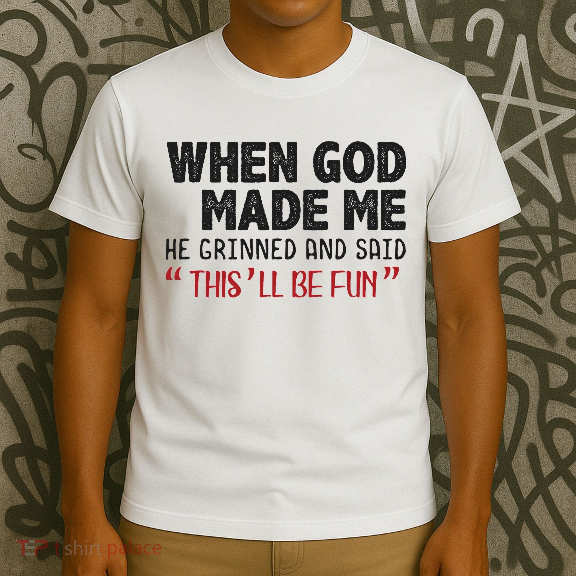 When God Made Me He Grinned And Said This Will Be Fun T-Shirt