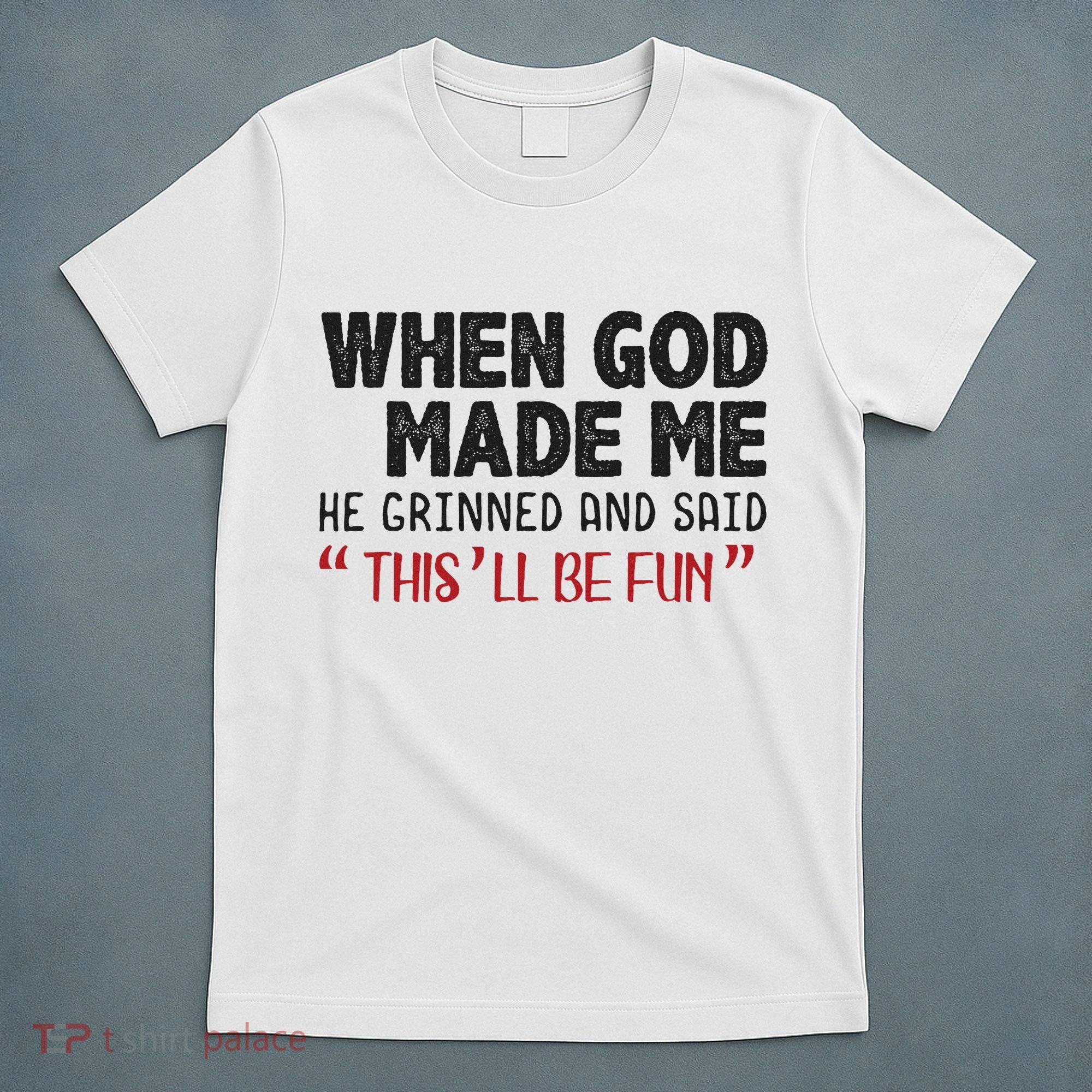 When God Made Me He Grinned And Said This Will Be Fun T-Shirt