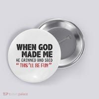 When God Made Me He Grinned And Said This Will Be Fun Button thumb 0