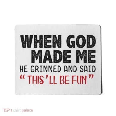 When God Made Me He Grinned And Said This Will Be Fun Mousepad