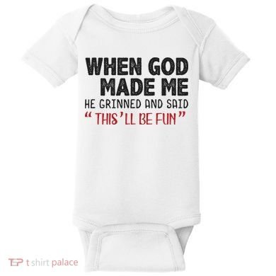 When God Made Me He Grinned And Said This Will Be Fun Baby Bodysuit