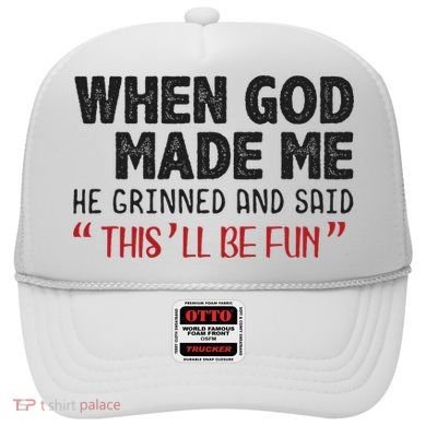 When God Made Me He Grinned And Said This Will Be Fun Hat