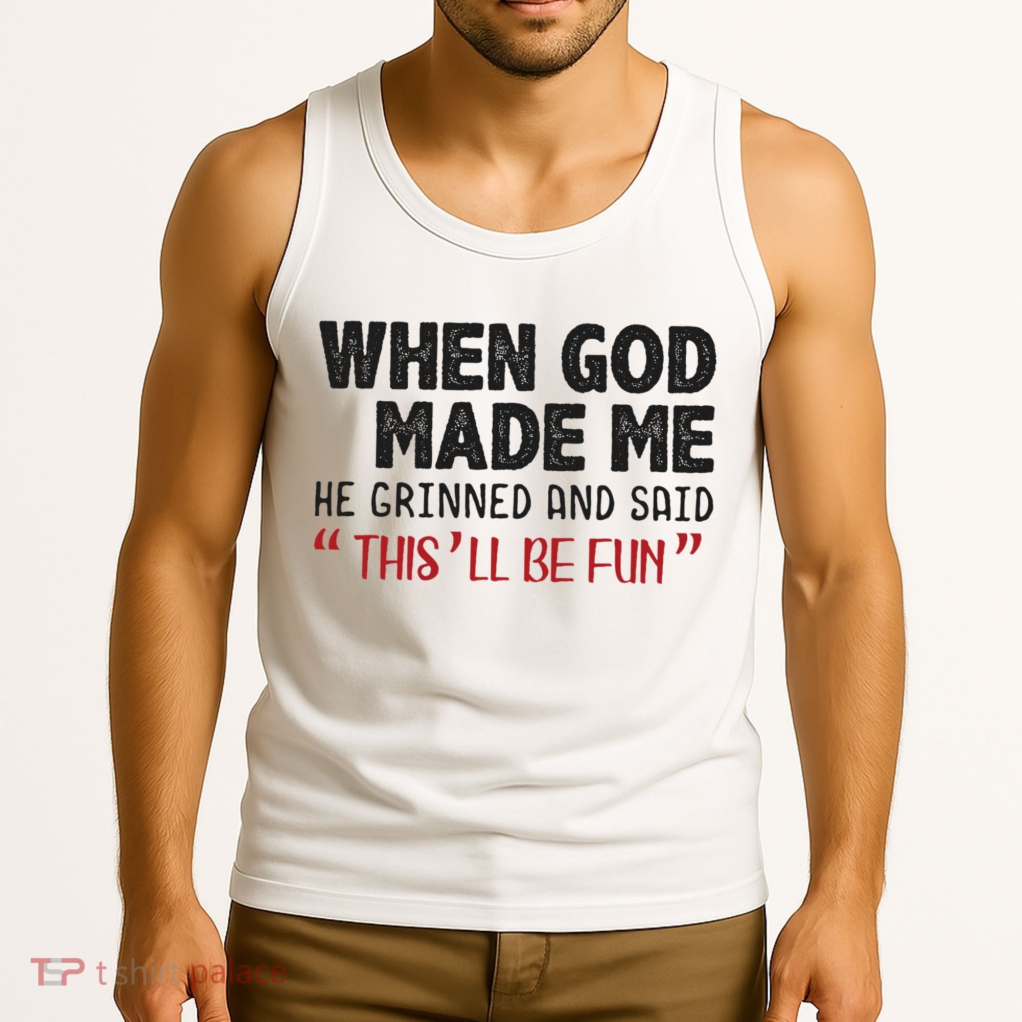 When God Made Me He Grinned And Said This Will Be Fun Tank Top