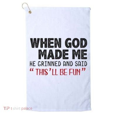 When God Made Me He Grinned And Said This Will Be Fun Golf Towel