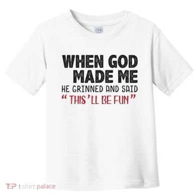 When God Made Me He Grinned And Said This Will Be Fun Toddler T-Shirt