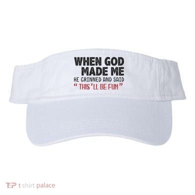 When God Made Me He Grinned And Said This Will Be Fun Visor