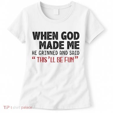 When God Made Me He Grinned And Said This Will Be Fun Women's T-Shirt