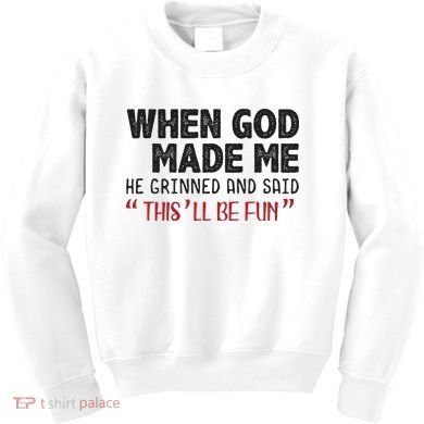 When God Made Me He Grinned And Said This Will Be Fun Kids Sweatshirt