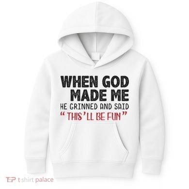When God Made Me He Grinned And Said This Will Be Fun Kids Hoodie