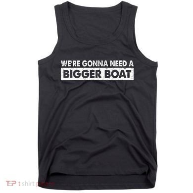 We're Gonna Need A Bigger Boat Funny Shark Lover Tank Top
