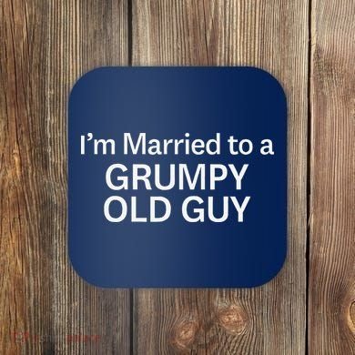 Warning Grumpy Old Guy IM Married To Be A Grumpy Old Guy Coaster