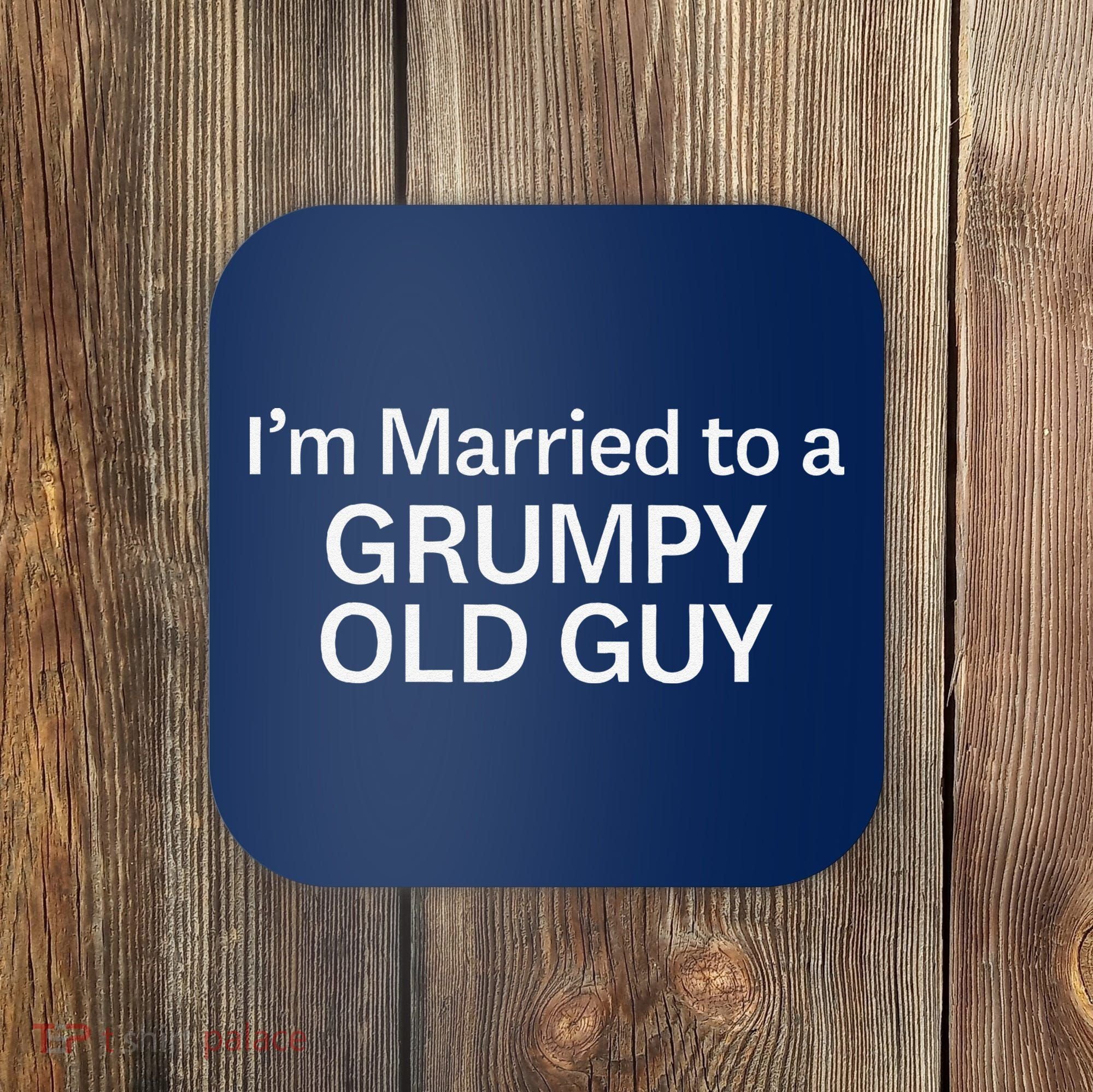 Warning Grumpy Old Guy IM Married To Be A Grumpy Old Guy Coaster