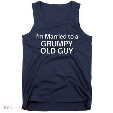 Warning Grumpy Old Guy IM Married To Be A Grumpy Old Guy Tank Top
