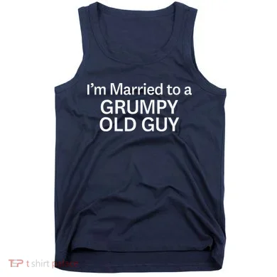 Warning Grumpy Old Guy IM Married To Be A Grumpy Old Guy Tank Top
