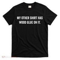 Wood Glue On It Funny Carpenter Sayings For Woodworker T-Shirt thumb 0