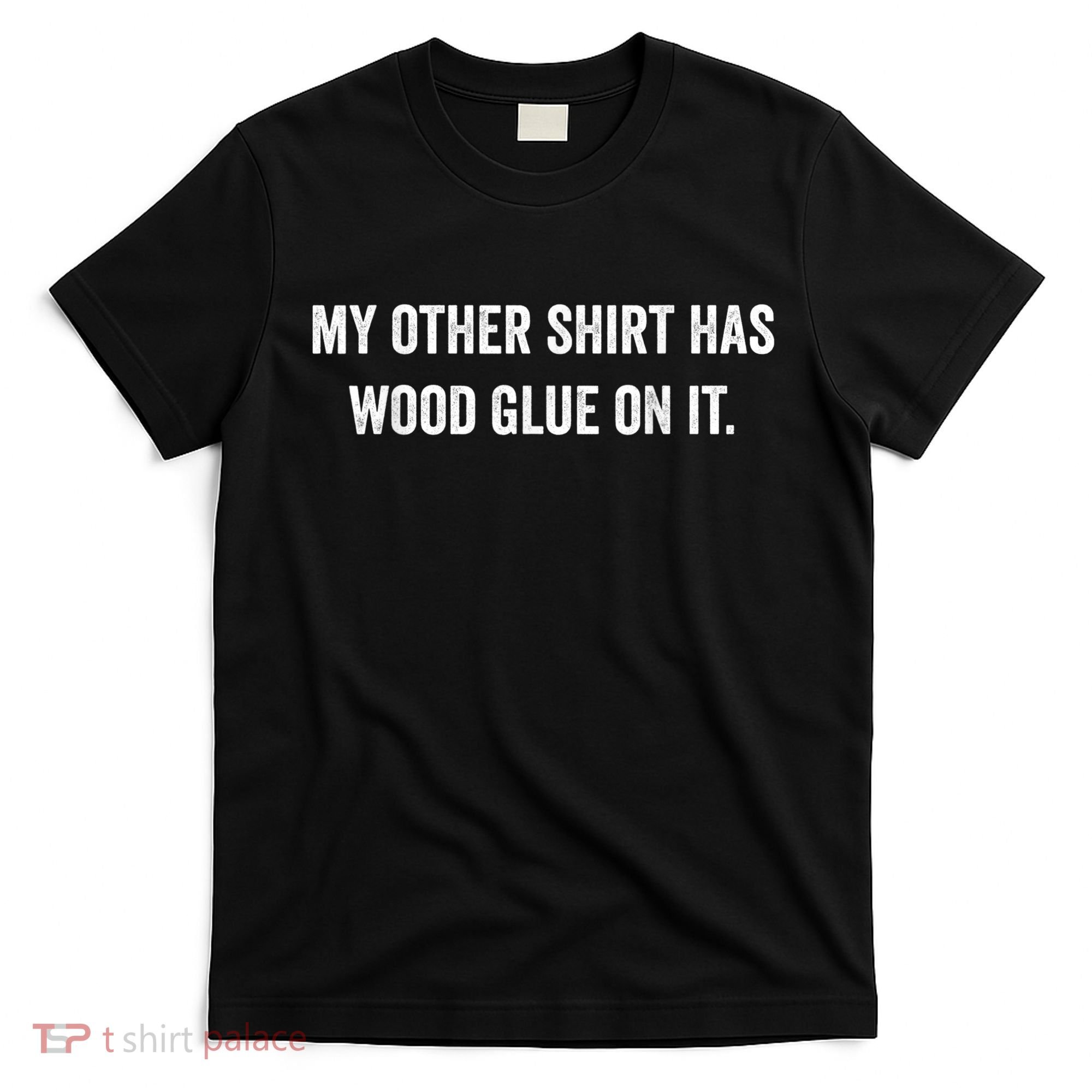 Wood Glue On It Funny Carpenter Sayings For Woodworker T-Shirt