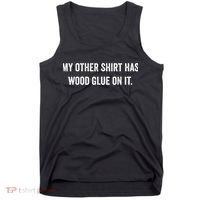 Wood Glue On It Funny Carpenter Sayings For Woodworker Tank Top thumb 0