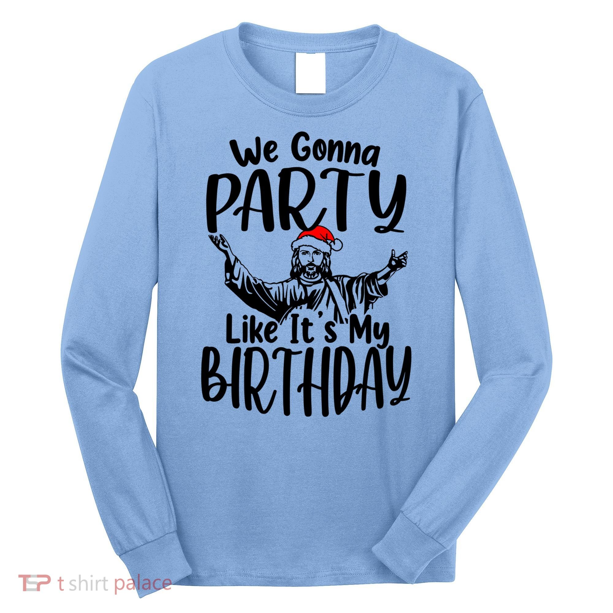 We Gonna Party Like ItS My Birthday Jesus Christmas Gift Long Sleeve Shirt