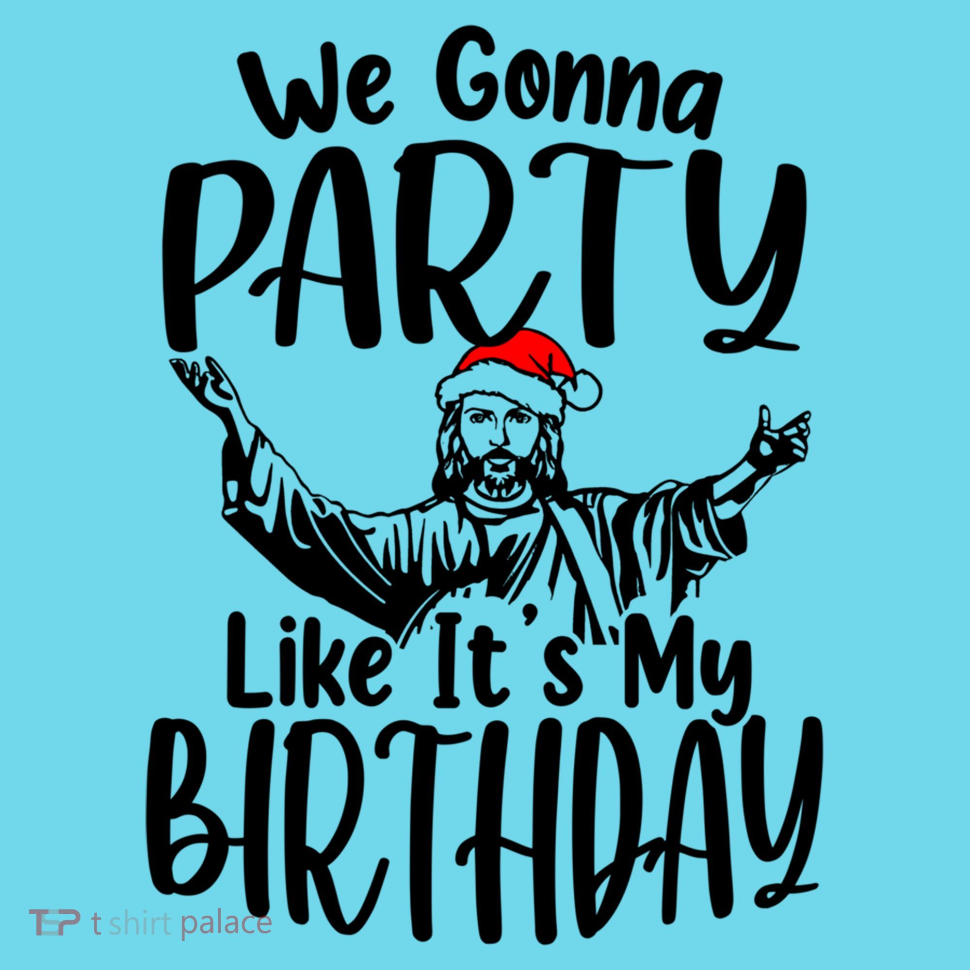 We Gonna Party Like ItS My Birthday Jesus Christmas Gift T-Shirt