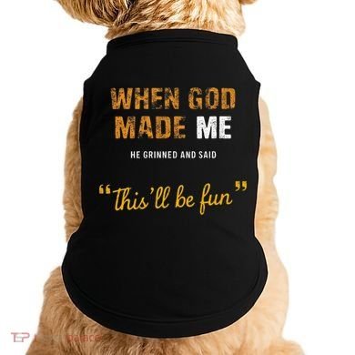 When God S Made Me He Grinned And Said This Befun Doggie Tank