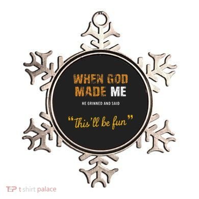 When God S Made Me He Grinned And Said This Befun Ornament
