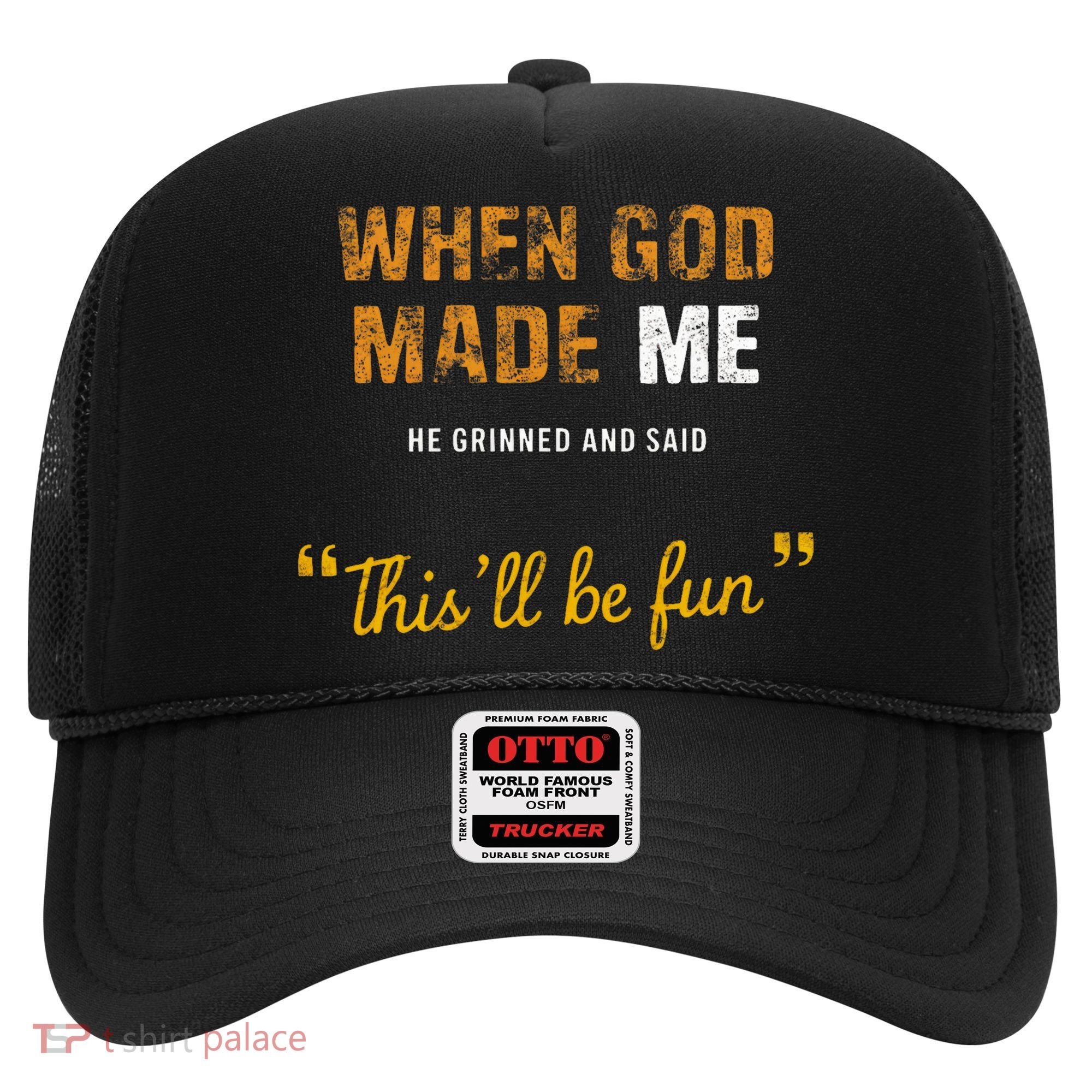 When God S Made Me He Grinned And Said This Befun Hat