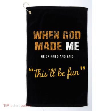 When God S Made Me He Grinned And Said This Befun Golf Towel