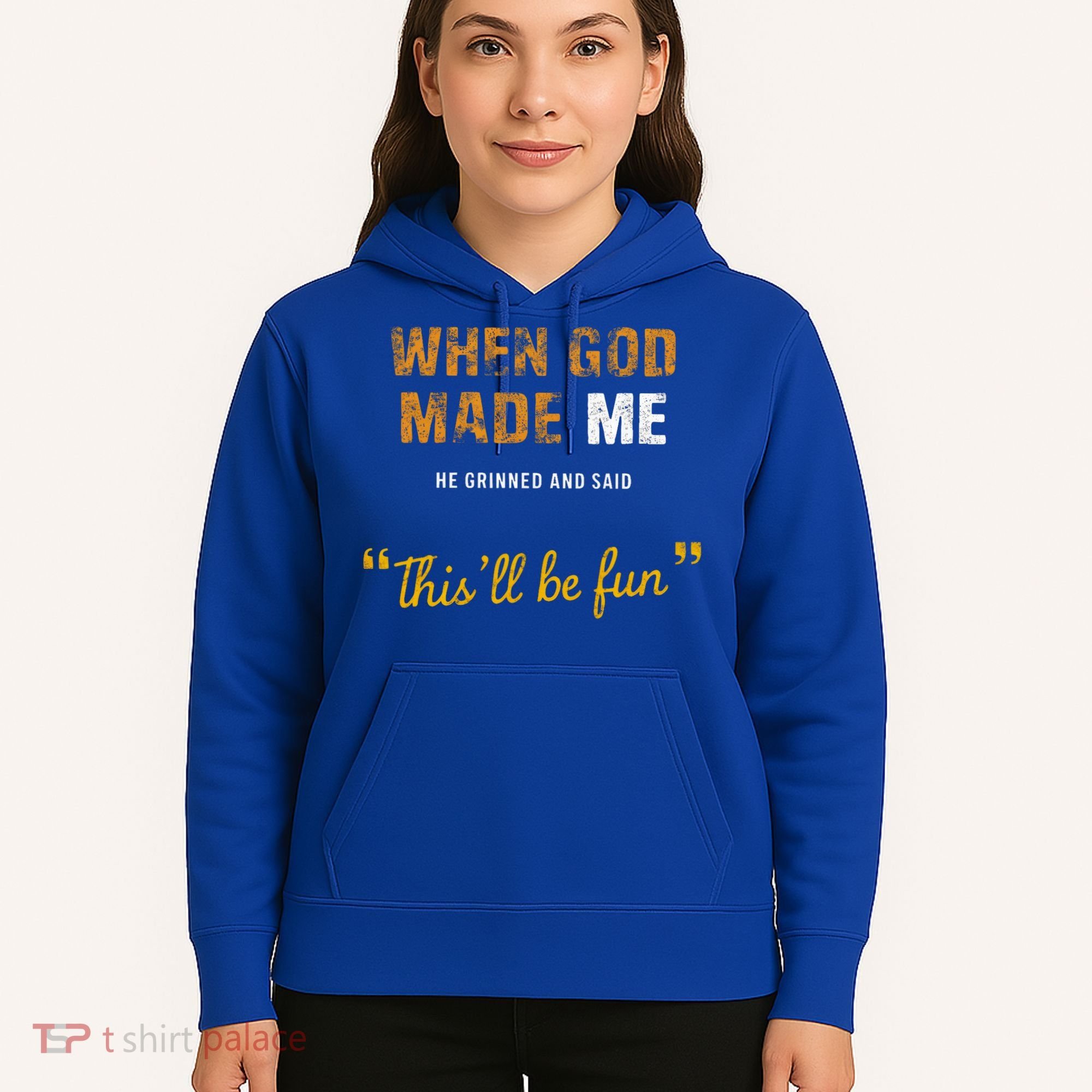 When God S Made Me He Grinned And Said This Befun Hoodie
