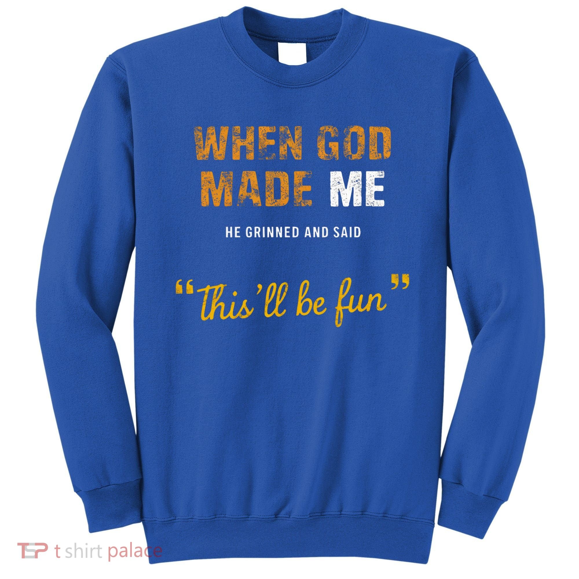 When God S Made Me He Grinned And Said This Befun Sweatshirt