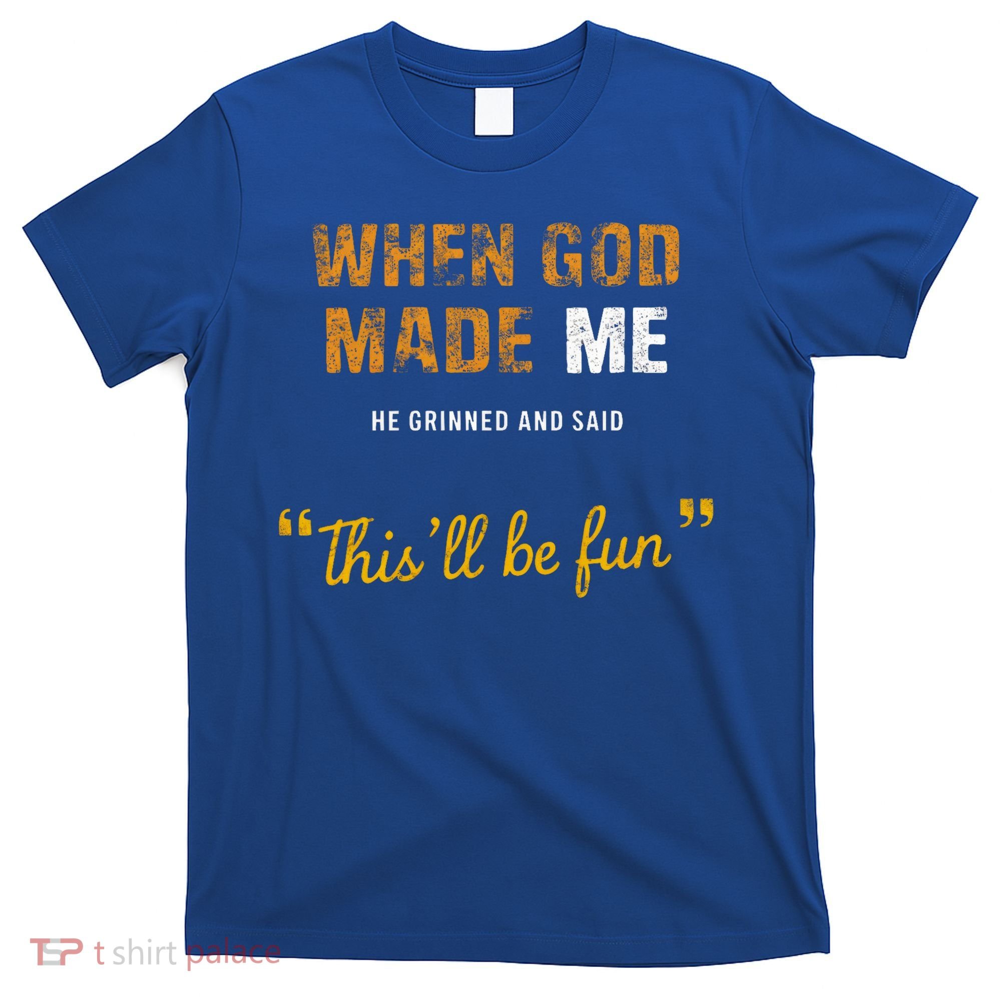 When God S Made Me He Grinned And Said This Befun T-Shirt