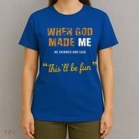 When God S Made Me He Grinned And Said This Befun T-Shirt thumb 4