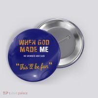 When God S Made Me He Grinned And Said This Befun Button thumb 0