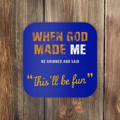 When God S Made Me He Grinned And Said This Befun Coaster