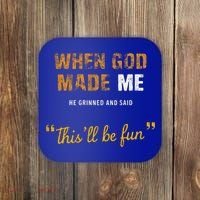 When God S Made Me He Grinned And Said This Befun Coaster thumb 0