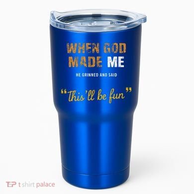 When God S Made Me He Grinned And Said This Befun Tumbler