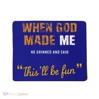 When God S Made Me He Grinned And Said This Befun Mousepad thumb 0