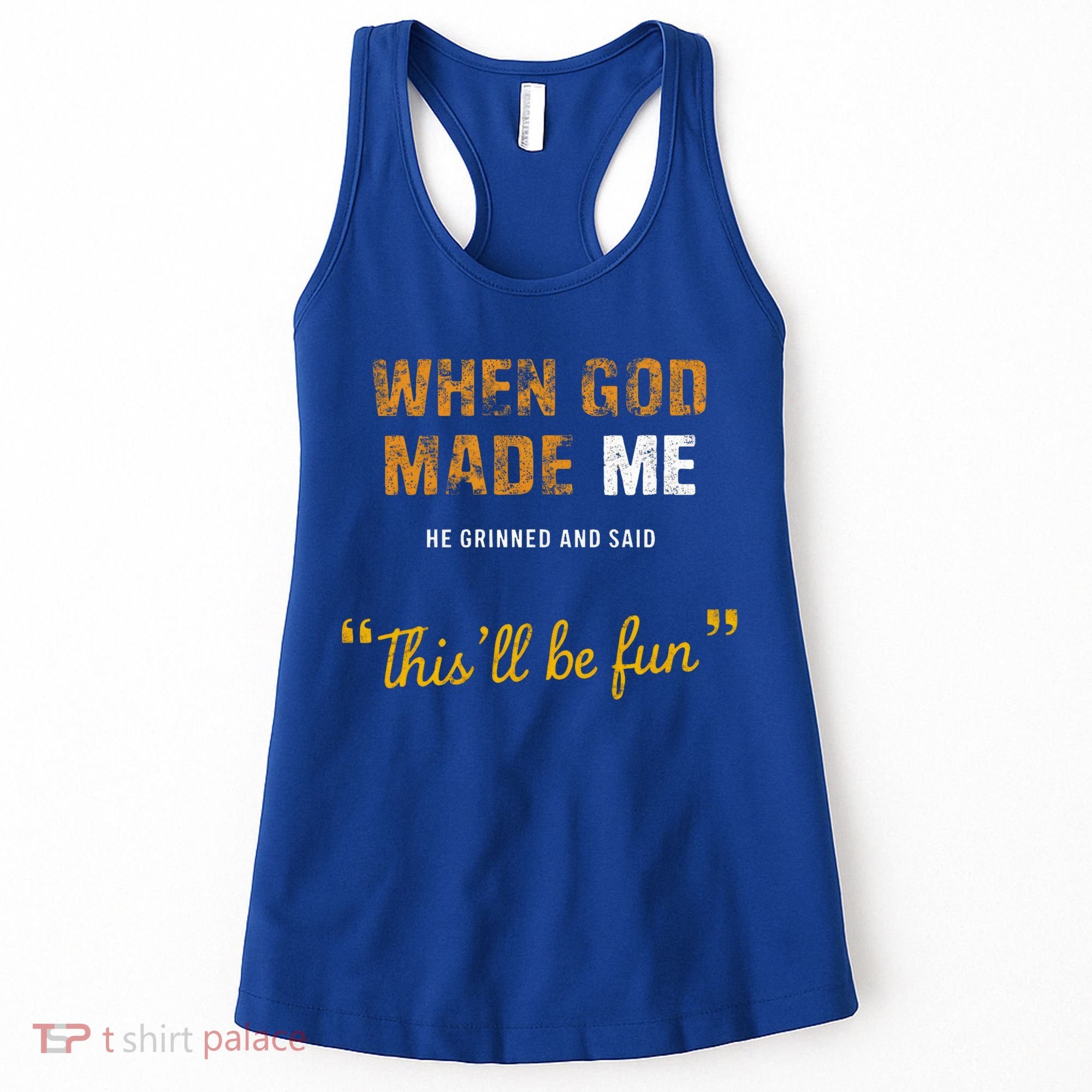 When God S Made Me He Grinned And Said This Befun Women's Tank Top