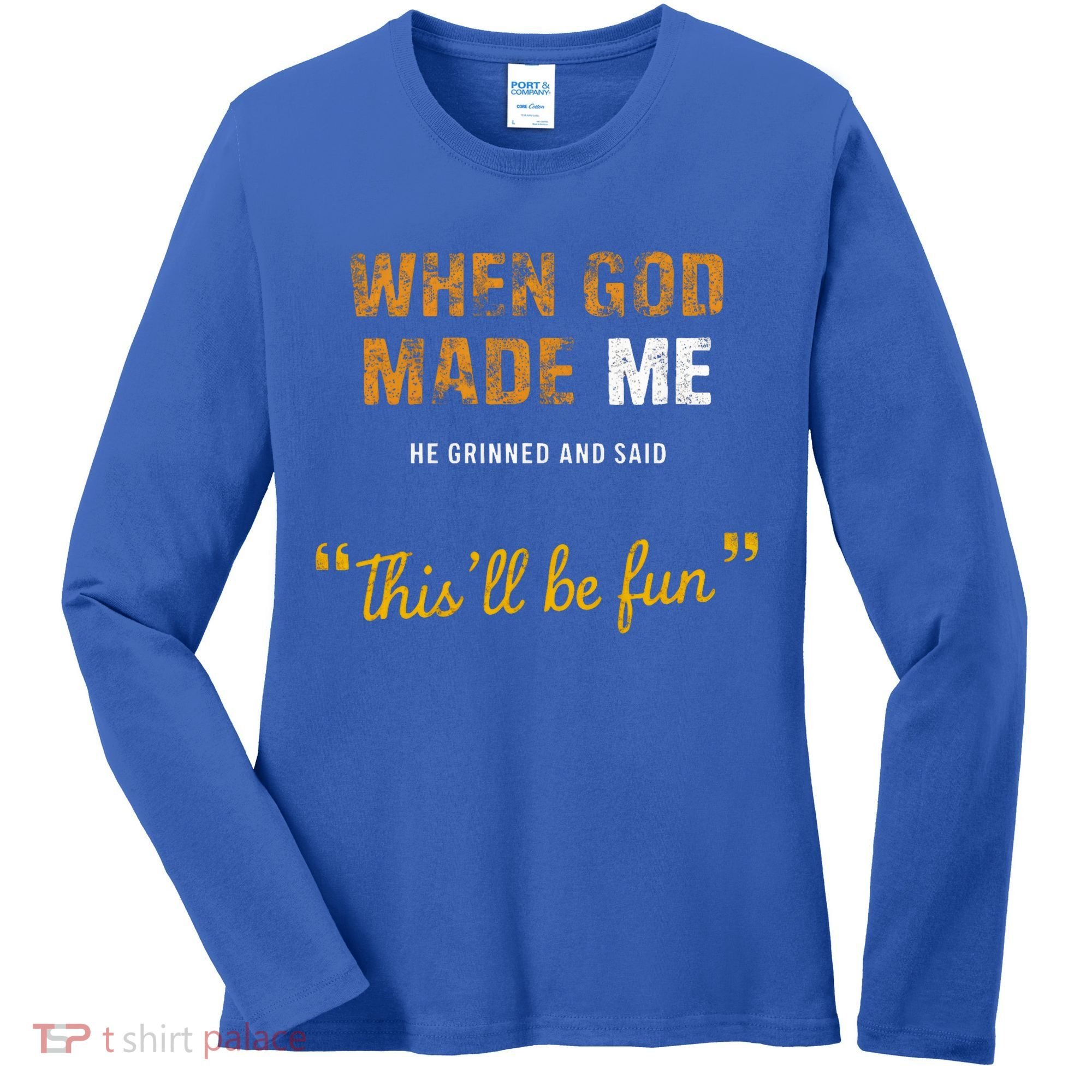 When God S Made Me He Grinned And Said This Befun Women's Long Sleeve Shirt