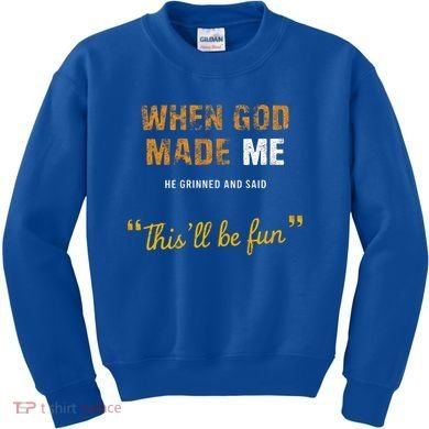 When God S Made Me He Grinned And Said This Befun Kids Sweatshirt