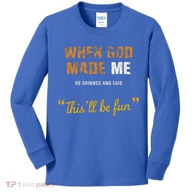 When God S Made Me He Grinned And Said This Befun Kids Long Sleeve Shirt