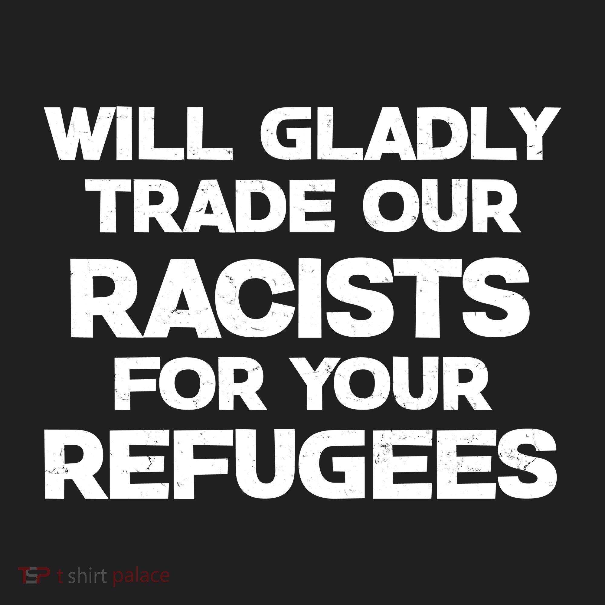Will Gladly Trade Our Racists For Your Refugees Tumbler
