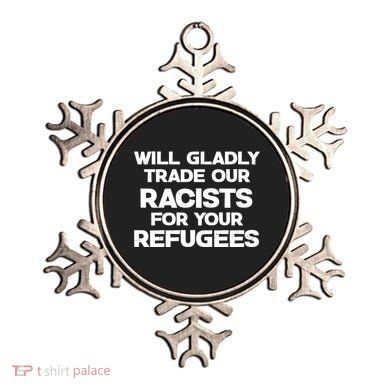 Will Gladly Trade Our Racists For Your Refugees Ornament