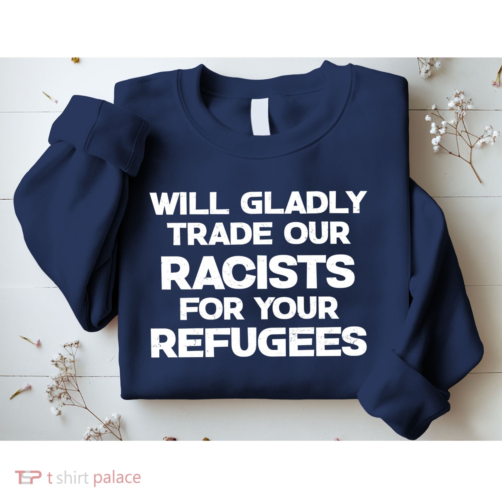 Will Gladly Trade Our Racists For Your Refugees Sweatshirt